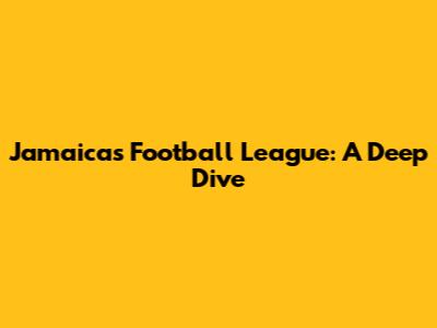 Jamaica's Football League: A Deep Dive