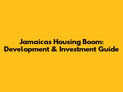 Jamaica's Housing Boom: Development & Investment Guide