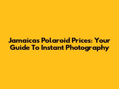 Jamaica's Polaroid Prices: Your Guide To Instant Photography