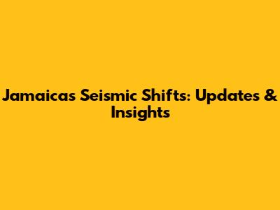Jamaica's Seismic Shifts: Updates & Insights