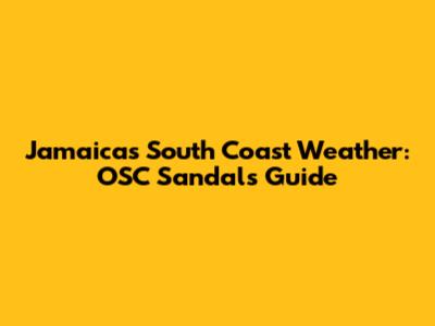 Jamaica's South Coast Weather: OSC Sandal's Guide