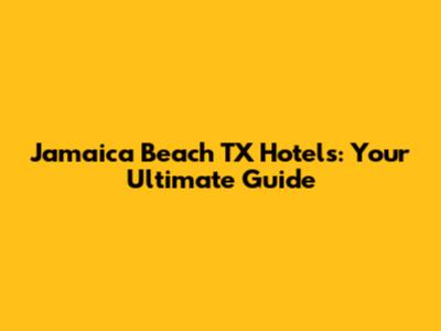 Jamaica Beach TX Hotels: Your Ultimate Guide