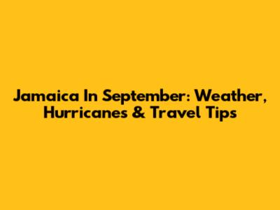Jamaica In September: Weather, Hurricanes & Travel Tips