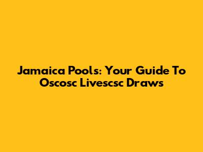 Jamaica Pools: Your Guide To Oscosc Livescsc Draws