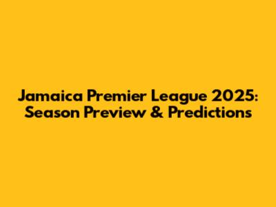 Jamaica Premier League 2025: Season Preview & Predictions