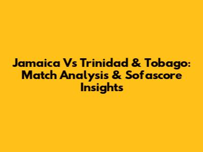 Jamaica Vs Trinidad & Tobago: Match Analysis & Sofascore Insights