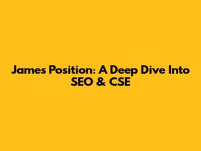 James' Position: A Deep Dive Into SEO & CSE