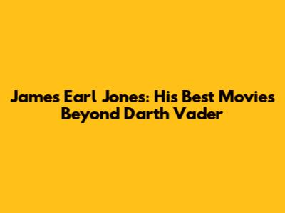 James Earl Jones: His Best Movies Beyond Darth Vader