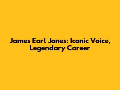 James Earl Jones: Iconic Voice, Legendary Career