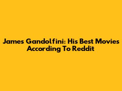 James Gandolfini: His Best Movies According To Reddit