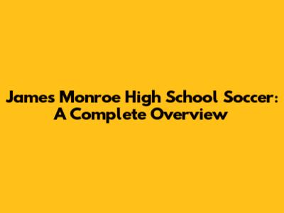 James Monroe High School Soccer: A Complete Overview