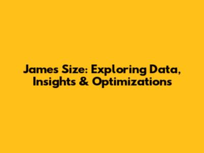 James Size: Exploring Data, Insights & Optimizations