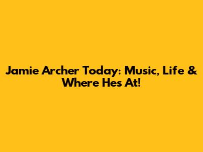 Jamie Archer Today: Music, Life & Where He's At!