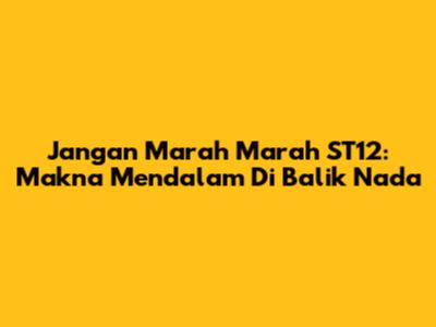 Jangan Marah Marah ST12: Makna Mendalam Di Balik Nada