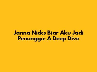 Janna Nick's 'Biar Aku Jadi Penunggu': A Deep Dive