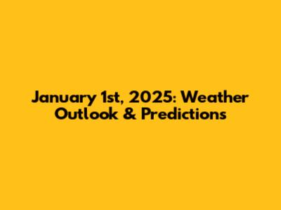 January 1st, 2025: Weather Outlook & Predictions