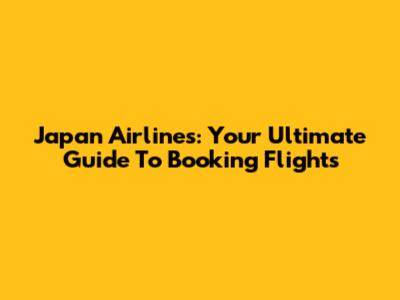 Japan Airlines: Your Ultimate Guide To Booking Flights