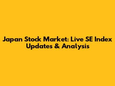 Japan Stock Market: Live SE Index Updates & Analysis