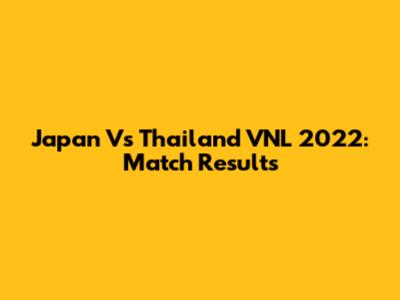 Japan Vs Thailand VNL 2022: Match Results
