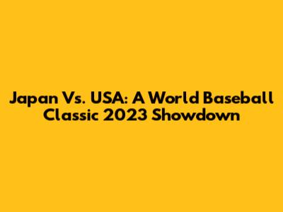 Japan Vs. USA: A World Baseball Classic 2023 Showdown