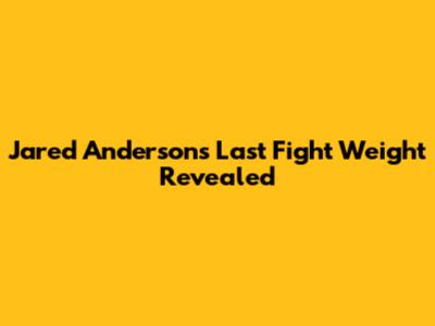 Jared Anderson's Last Fight Weight Revealed