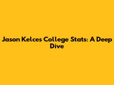 Jason Kelce's College Stats: A Deep Dive