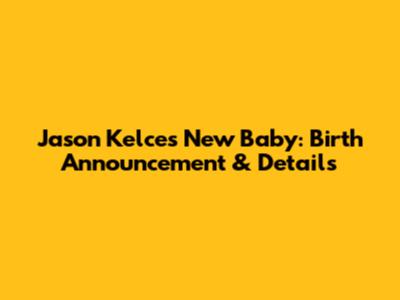 Jason Kelce's New Baby: Birth Announcement & Details
