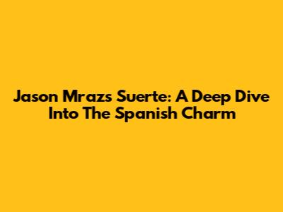 Jason Mraz's 'Suerte': A Deep Dive Into The Spanish Charm