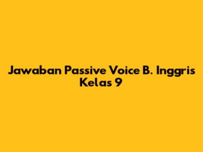 Jawaban Passive Voice B. Inggris Kelas 9