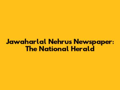 Jawaharlal Nehru's Newspaper: The National Herald