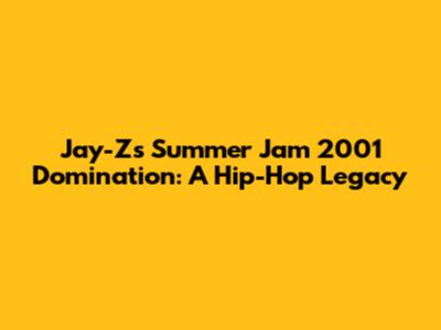 Jay-Z's Summer Jam 2001 Domination: A Hip-Hop Legacy