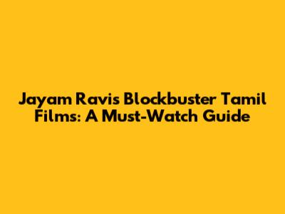 Jayam Ravi's Blockbuster Tamil Films: A Must-Watch Guide