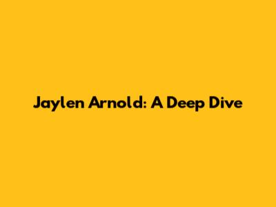 Jaylen Arnold: A Deep Dive
