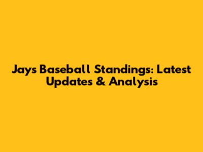 Jays Baseball Standings: Latest Updates & Analysis