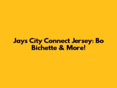 Jays City Connect Jersey: Bo Bichette & More!