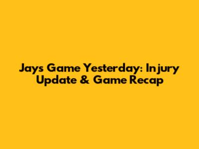 Jays Game Yesterday: Injury Update & Game Recap