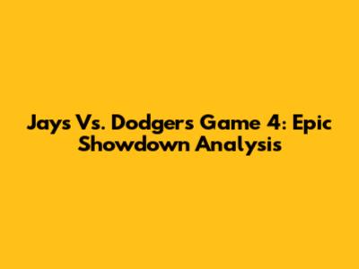 Jays Vs. Dodgers Game 4: Epic Showdown Analysis