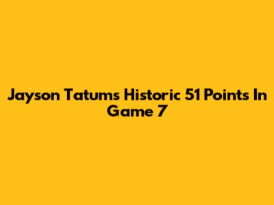 Jayson Tatum's Historic 51 Points In Game 7