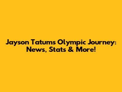 Jayson Tatum's Olympic Journey: News, Stats & More!