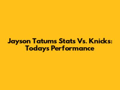 Jayson Tatum's Stats Vs. Knicks: Today's Performance