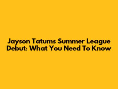 Jayson Tatum's Summer League Debut: What You Need To Know