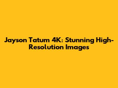 Jayson Tatum 4K: Stunning High-Resolution Images