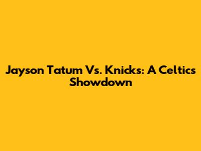 Jayson Tatum Vs. Knicks: A Celtics Showdown