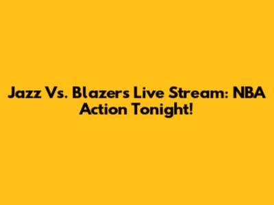 Jazz Vs. Blazers Live Stream: NBA Action Tonight!