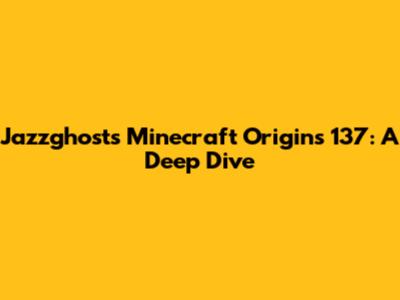 Jazzghost's Minecraft Origins 137: A Deep Dive