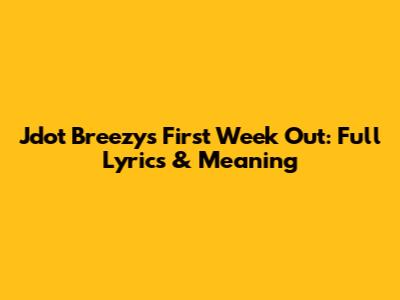 Jdot Breezy's 'First Week Out': Full Lyrics & Meaning