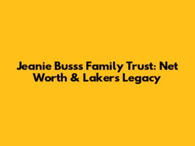 Jeanie Buss's Family Trust: Net Worth & Lakers Legacy