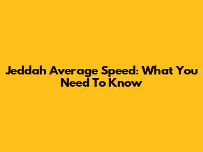 Jeddah Average Speed: What You Need To Know