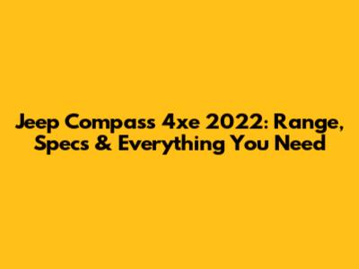 Jeep Compass 4xe 2022: Range, Specs & Everything You Need
