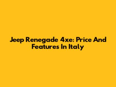 Jeep Renegade 4xe: Price And Features In Italy